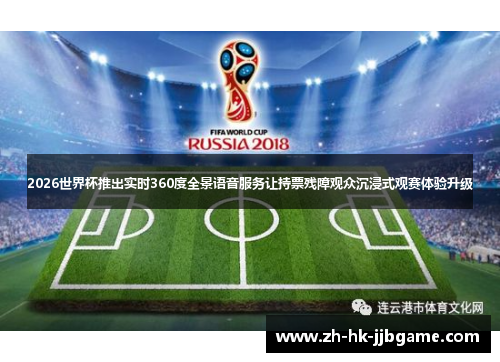 2026世界杯推出实时360度全景语音服务让持票残障观众沉浸式观赛体验升级
