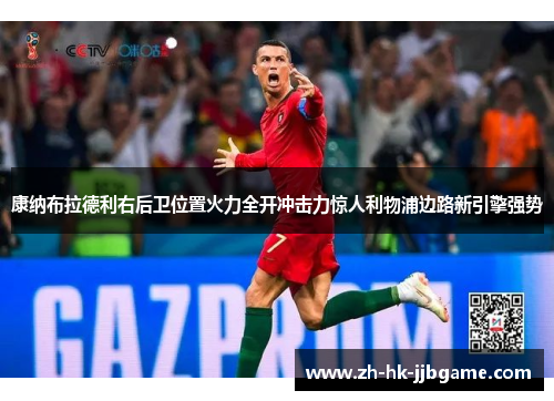 康纳布拉德利右后卫位置火力全开冲击力惊人利物浦边路新引擎强势 康纳布拉德利右后卫位置火力全开冲击力惊人利物浦边路新引擎强势