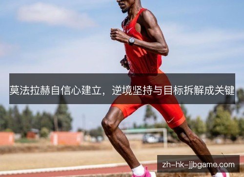 莫法拉赫自信心建立，逆境坚持与目标拆解成关键